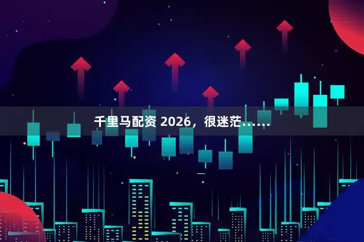 千里马配资 2026，很迷茫……